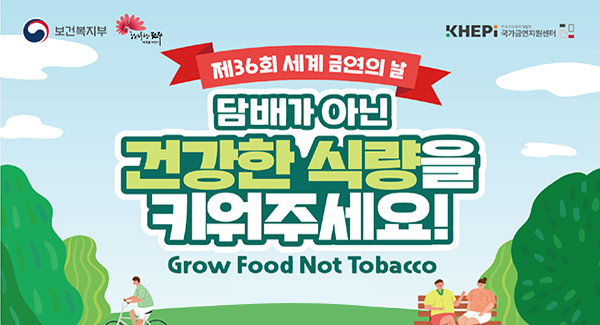 제36회 세계 금연의 날
담배가 아닌 건강한 식량을 키워주세요!
Grow Food Not Tobacco