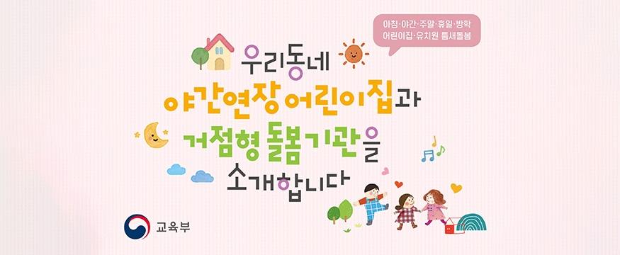 우리 동네 야간 연장 어린이집과 거점형 돌봄기관을 소개합니다
아침·야간·주말·휴일·방학·어린이집·유치원 틈새돌봄